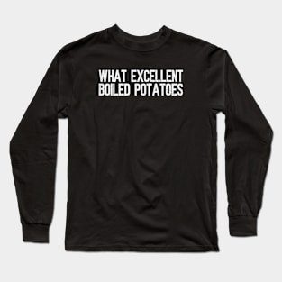 What Excellent Boiled Potatoes Funny Quotes Long Sleeve T-Shirt